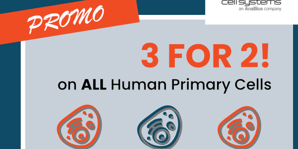 3 FOR 2 on Cell Systems’ Human Primary Cells 3 FOR 2 on Cell Systems’ Human Primary Cells